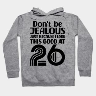 Don't Be Jealous Just Because I look This Good At 26 Hoodie